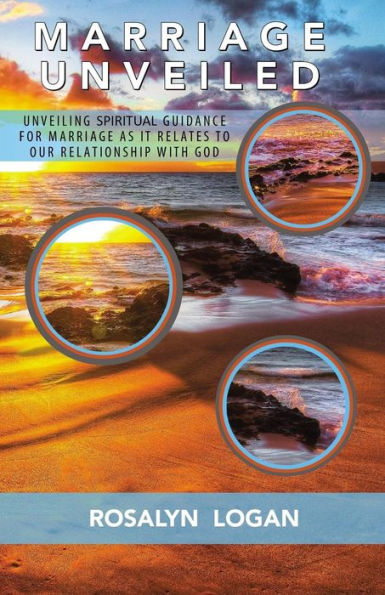 Marriage Unveiled: Unveiling Spiritual Guidance For Marriage As It Relates To Our Relationship With God. (Women With Unveiled Faces) (Volume 1)