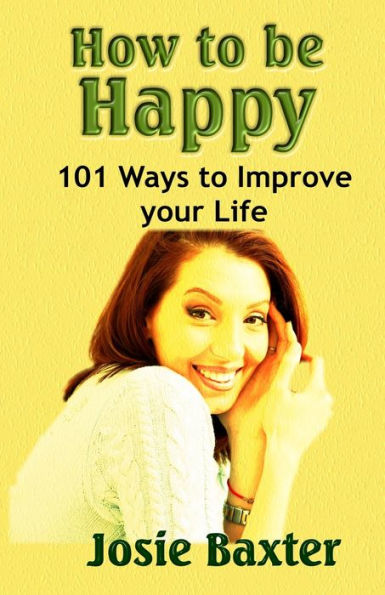 How To Be Happy: 101 Ways To Improve Your Life