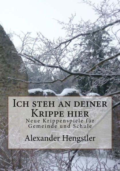Ich Steh An Deiner Krippe Hier: Neue Krippenspiele Fur Gemeinde Und Schule (German Edition)