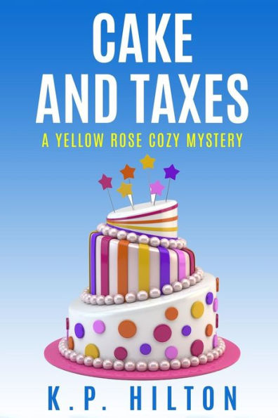 Cake And Taxes: A Yellow Rose Cozy Mystery (Yellow Rose Cozy Mystery Series)