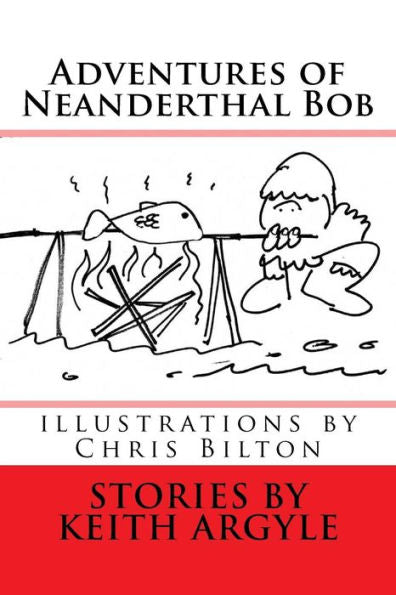 The Adventures Of Neanderthal Bob: Children's Stories