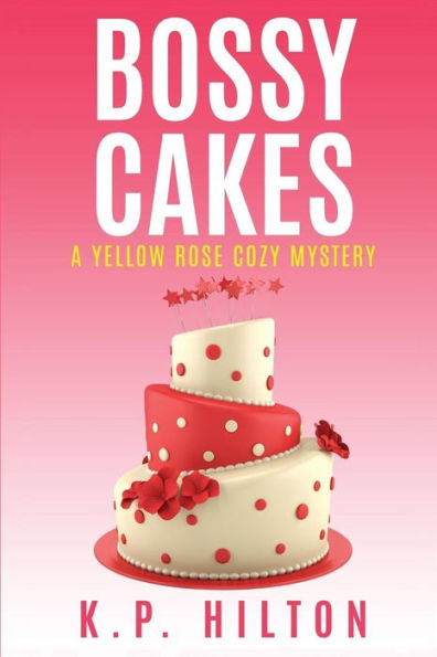 Bossy Cakes: A Yellow Rose Cozy Mystery (Yellow Rose Cozy Mystery Series)