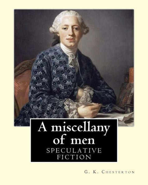 A Miscellany Of Men, By: G. K. Chesterton ( Speculative Fiction ): Miscellany Of Men Is Chesterton At His Most Versatile And Vibrant, Defending His ... Of Short Essays On People And Politics.