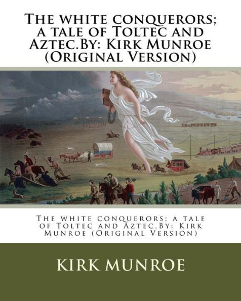 The White Conquerors; A Tale Of Toltec And Aztec.By: Kirk Munroe (Original Version)