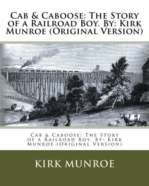 Cab & Caboose: The Story Of A Railroad Boy. By: Kirk Munroe (Original Version)