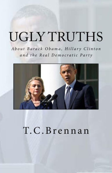 Ugly Truths...: About Barack Obama, Hillary Clinton And The Real Democratic Party