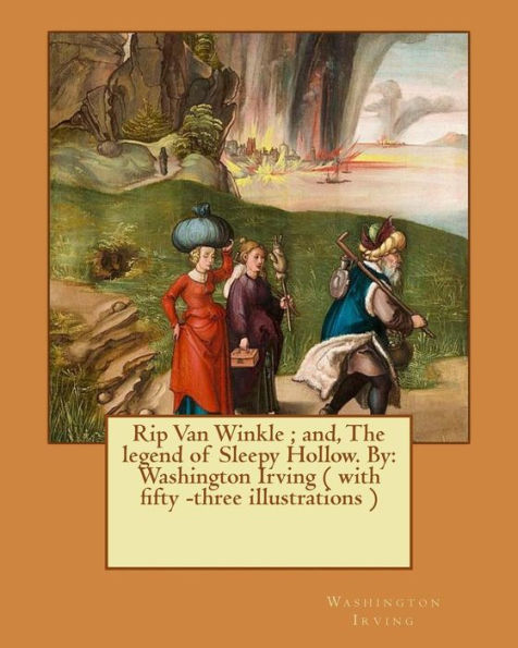 Rip Van Winkle ; And, The Legend Of Sleepy Hollow. By: Washington Irving ( With Fifty -Three Illustrations )