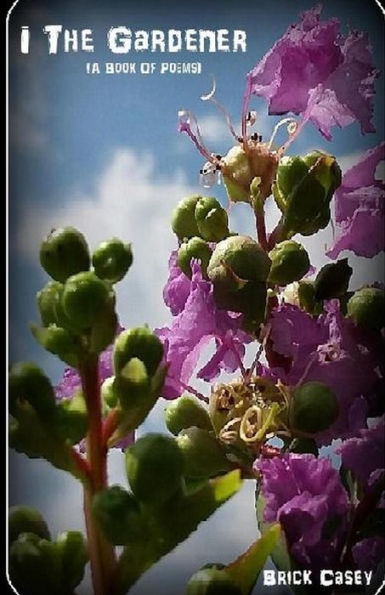 I The Gardener: (A Book Of Poems)