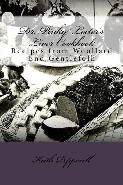 Dr. Pinky Lecter's Liver Cookbook: Recipes From Woollard End Gentlefolk