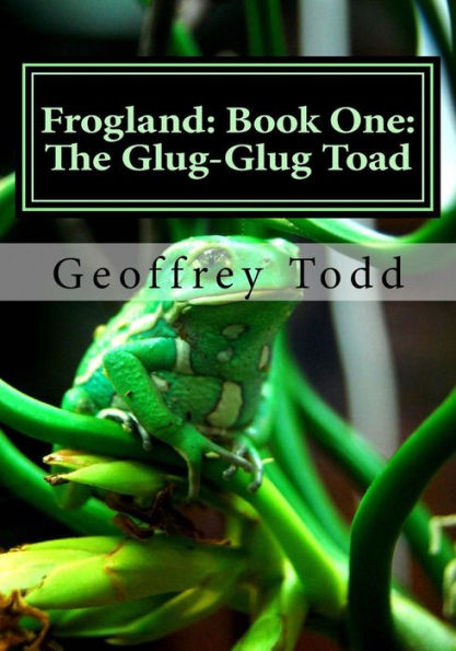 Frogland: Book One: The Glug-Glug Toad (Frogland: An Heroic Epic)