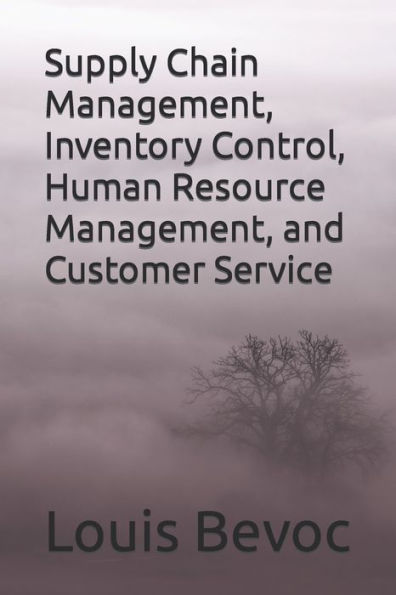 Supply Chain Management, Inventory Control, Human Resource Management, And Customer Service (Louis Bevoc Series Of Educational And Informational Books)