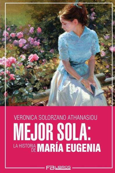 Mejor Sola: La Historia De Maria Eugenia (Volume 3) (Spanish Edition)