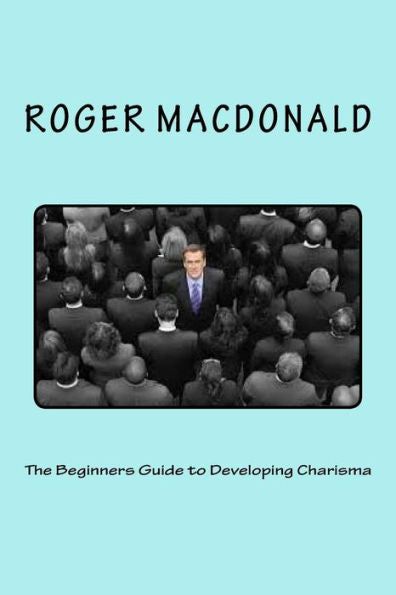 The Beginners Guide To Developing Charisma