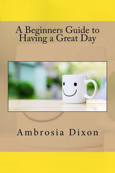 A Beginners Guide To Having A Great Day