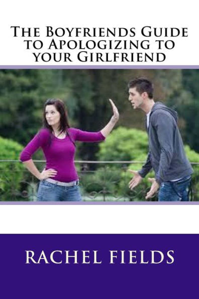 The Boyfriends Guide To Apologizing To Your Girlfriend