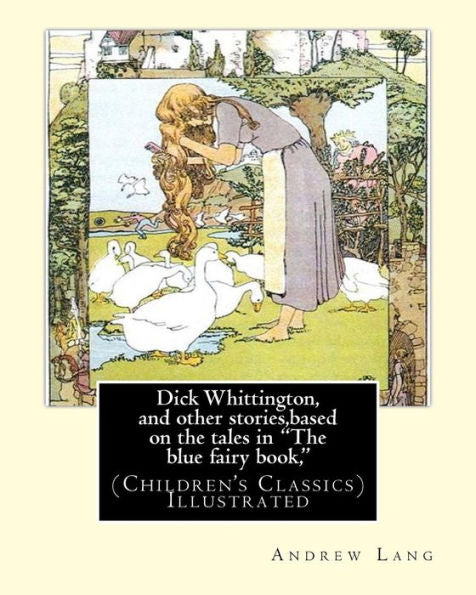 Dick Whittington, And Other Stories,Based On The Tales In "The Blue Fairy Book,": By:Andrew Lang,Illustrations By:H.J. Ford(1860–1941) Was A Prolific ... Illustrator.(Children's Classics) Illustrated