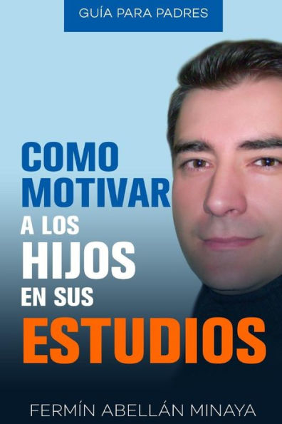 Como Motivar A Los Hijos En Sus Estudios: Gu?a Pr?ctica Para Padres (Spanish Edition)