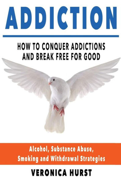 Addiction: How To Conquer Addiction And Break Free For Good (Addiction, Drug Addiction, Quit Smoking, Alcoholism)