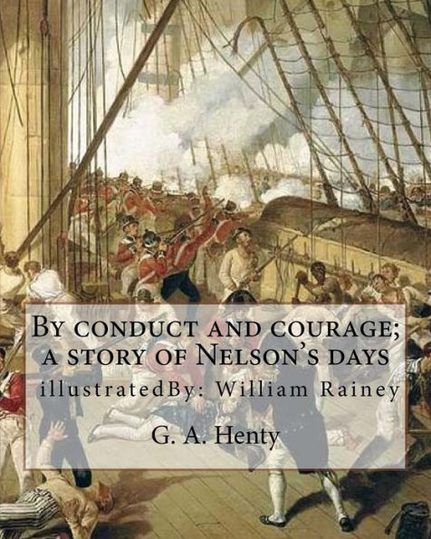 By Conduct And Courage; A Story Of Nelson's Days, By: G. A. Henty, Illustrated: By: William Rainey, 1852-1936 Ill: With Kitchener In The Soudan; A ... Ten Illustrations By William Rainey, R.I.,