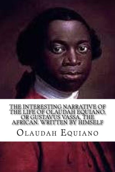 The Interesting Narrative Of The Life Of Olaudah Equiano: , Or Gustavus Vassa, The African. Written By Himself