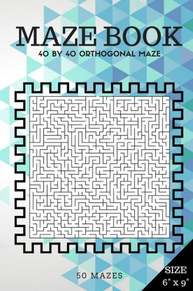 Maze Book: 40 By 40 Orthogonal Maze (Suitable For Kids All Ages And Adults) (40 By 40 Maze Book)
