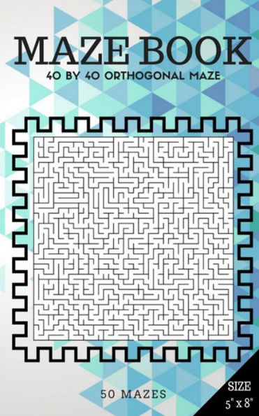 Maze Book 1: 40 By 40 Orthogonal Maze (Suitable For Kids All Ages And Adults) (40X40 Maze Book)
