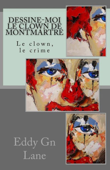 Dessine-Moi Le Clown De Montmartre: Le Clown, Le Crime (French Edition)