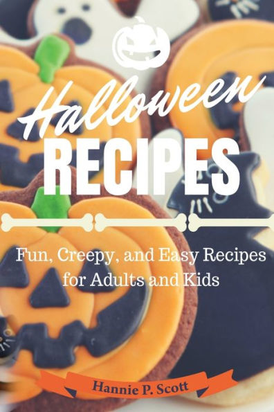 Halloween Recipes: Fun, Creepy, And Easy Recipes For Adults And Kids