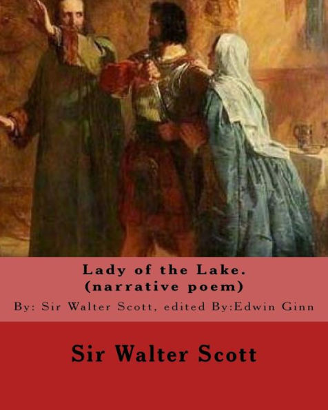 Lady Of The Lake. By: Sir Walter Scott, Edited By:Edwin Ginn (Narrative Poem): Edwin Ginn (February 14, 1838 – January 21, 1914) Was An American Publisher, Peace Advocate, And Philanthropist.