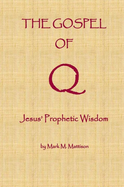 The Gospel Of Q: Jesus' Prophetic Wisdom