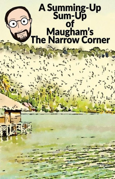 Summing-Up Sum-Up: Maugham's The Narrow Corner (Summing-Up Sum-Ups)