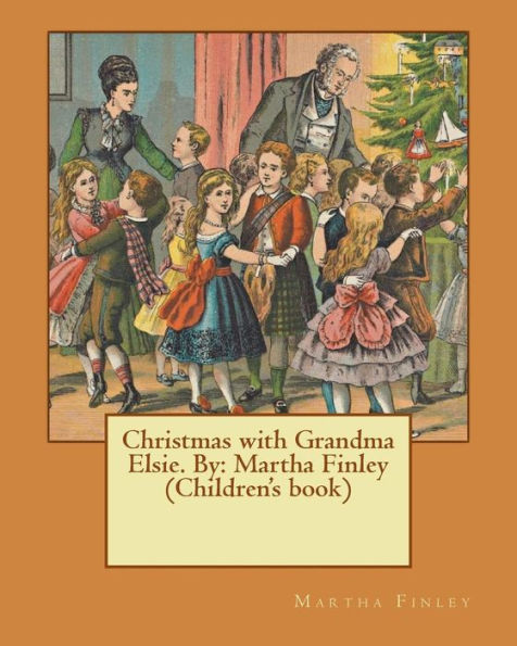 Christmas With Grandma Elsie. By: Martha Finley (Children's Book)