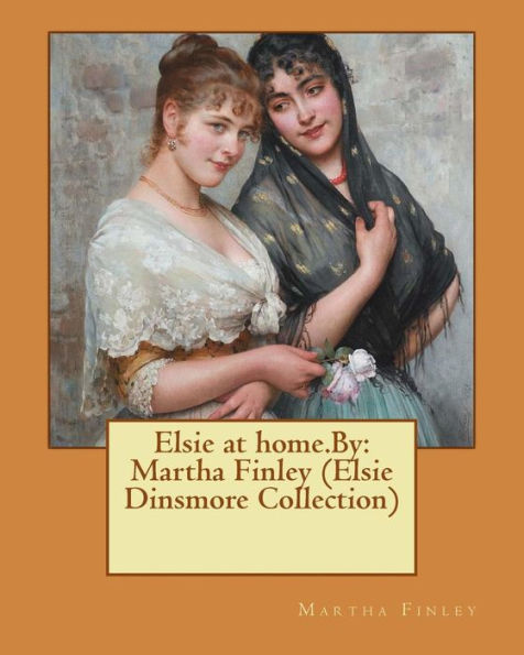 Elsie At Home.By: Martha Finley (Elsie Dinsmore Collection)