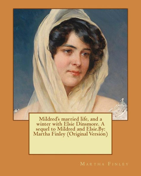 Mildred's Married Life, And A Winter With Elsie Dinsmore. A Sequel To Mildred And Elsie.By: Martha Finley (Original Version)