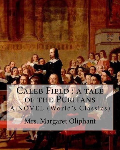 Caleb Field : A Tale Of The Puritans. Mrs. Margaret Oliphant. A Novel: (World's Classics)