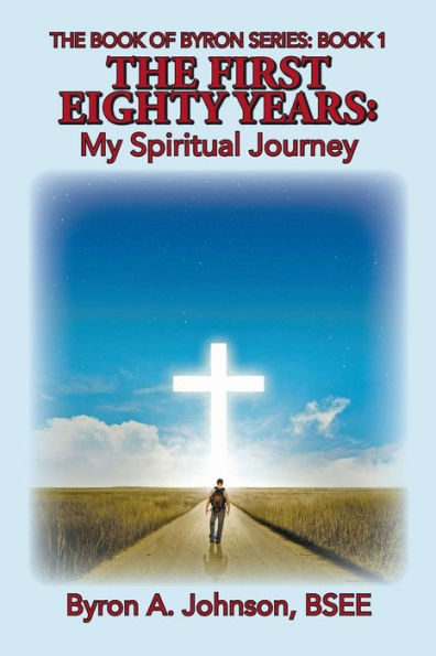 The First Eighty Years: My Spiritual Journey (The Book Of Byron Series)