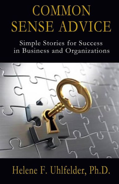 Common Sense Advice: Simple Stories For Success In Business And Organizations