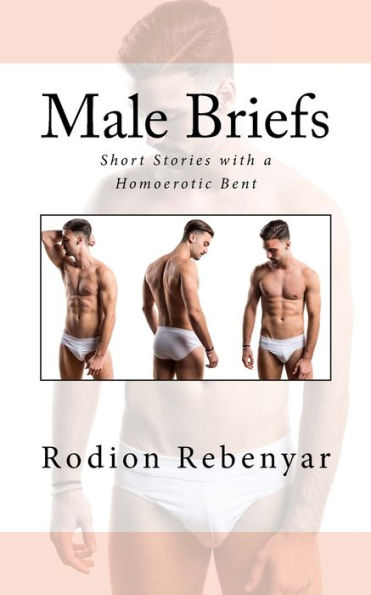 Male Briefs: Short Stories With A Homoerotic Bent