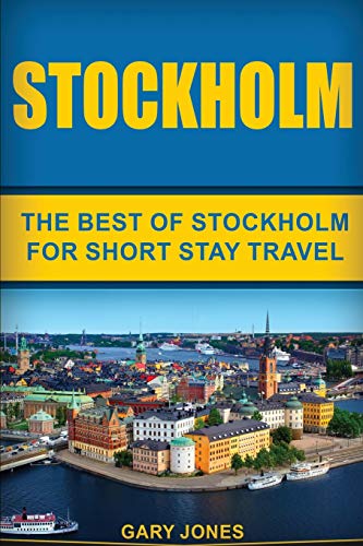 Stockholm: The Best Of Stockholm For Short Stay Travel (Short Stay Travel - City Guides)