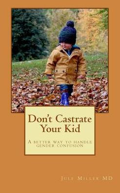 Don't Castrate Your Kid: A Better Way To Handle Gender Confusion