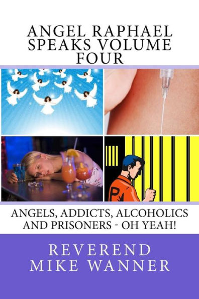 Angel Raphael Speaks Volume Four: Angels, Addicts, Alcoholics And Prisoners - Oh Yeah!