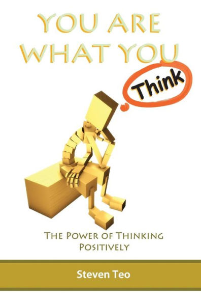 You Are What You Think: The Power Of Thinking Positively