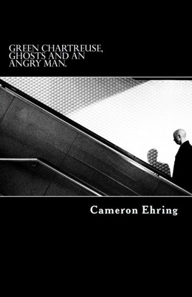 Green Chartreuse, Ghosts, And An Angry Man.: A Collection Of Poetry