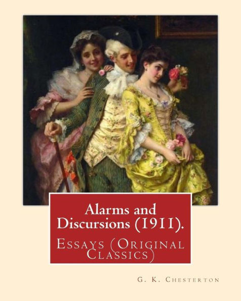 Alarms And Discursions (1911). By: G. K. Chesterton: Essays (Original Classics)