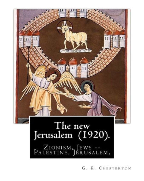 The New Jerusalem (1920). By: G. K. Chesterton: Zionism, Jews -- Palestine, Jerusalem, Palestine