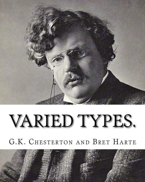 Varied Types. By: G.K. Chesterton And Bret Harte(August 25,1836? May 5,1902): Francis Bret Harte (August 25, 1836 ? May 5, 1902) Was An American Short ... Romantic Figures Of The California Gold Rush.