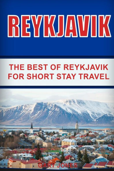 Reykjavik: The Best Of Reykjavik For Short Stay Travel (Short Stay Travel - City Guides)