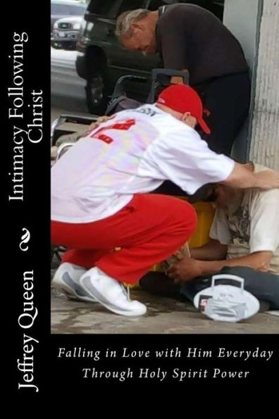 Intimacy Following Christ: Falling In Love With Him Everyday Through Holy Spirit Power