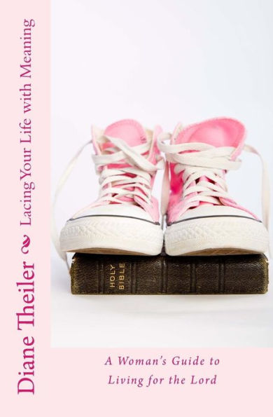 Lacing Your Life With Meaning: A Woman's Guide To Living For The Lord