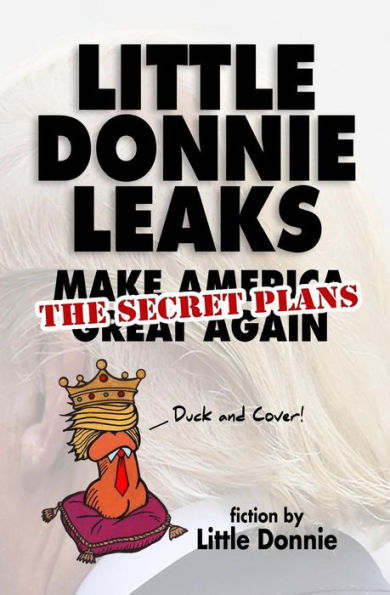 Little Donnie Leaks: Making America Great Again, The Secret Plans